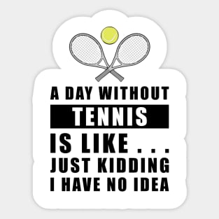 A day without Tennis is like.. just kidding i have no idea Sticker